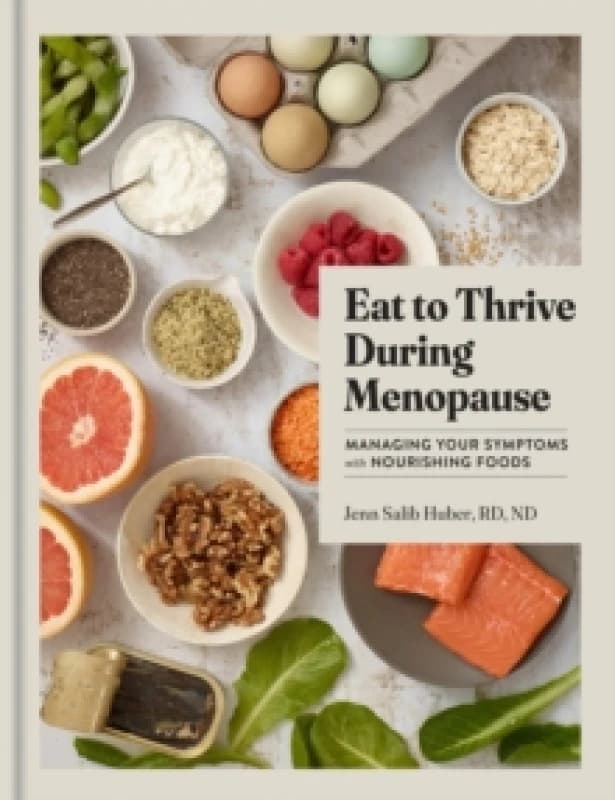 Eat to Thrive During Menopause : Managing Your Symptoms with Nourishing Foods Hardback