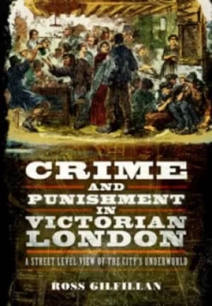 Crime and punishment in Victorian London by Ross Gilfillan