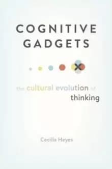 Cognitive Gadgets : The Cultural Evolution of Thinking