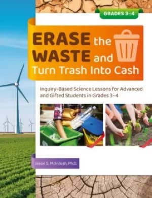 Erase the Waste and Turn Trash Into CashInquiry-Based Science Lessons for Advanced and Gifted Students in Grades 3-4