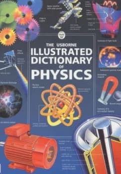 The Usborne Illustrated Dictionary of Physics by Corinne Stockley and Chris Oxlade and Jane Wertheim and Kirsteen Rogers and Fiona Johnson and Tom Pet