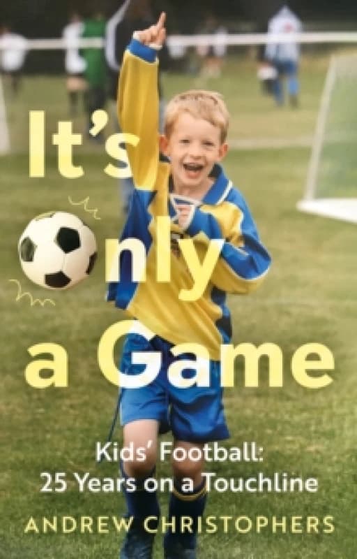 Its Only a Game : Kids Football: 25 Years on a Touchline Paperback / softback