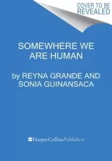Somewhere We Are Human : Authentic Voices on Migration, Survival, and New Beginnings