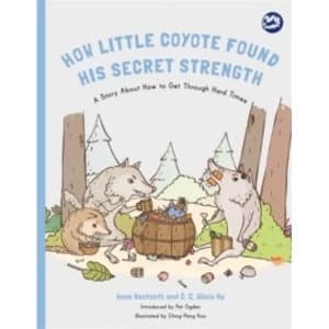 How Little Coyote Found His Secret Strength : A Story About How to Get Through Hard Times