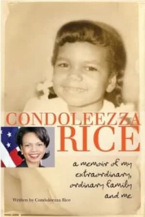 Condoleezza Rice A Memoir of My Extraordinary Ordinary Family and Me by Condoleezza Rice