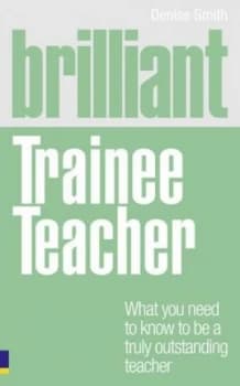 Brilliant Trainee Teacher by Denise Smith Paperback