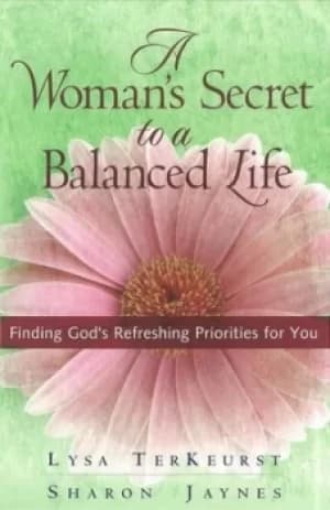 A womans secret to a balanced life by Lysa TerKeurst