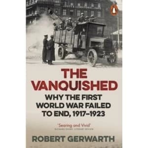 The Vanquished: Why the First World War Failed to End, 1917-1923 by Robert Gerwarth (Paperback, 2017)