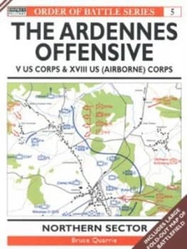 The Ardennes Offensive. U.S. V Corps and Xviii airborne Corps Northern Sector by Bruce Quarrie Paperback