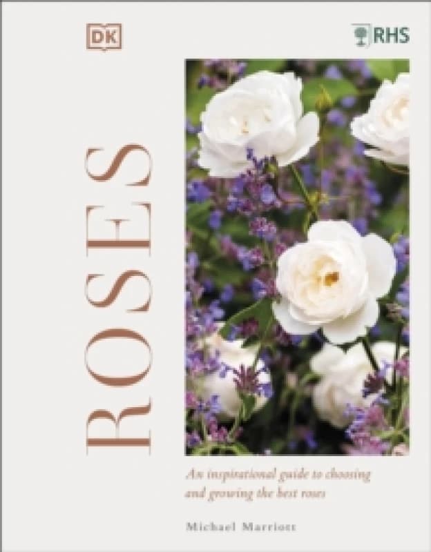RHS Roses : An Inspirational Guide to Choosing and Growing the Best Roses Hardback