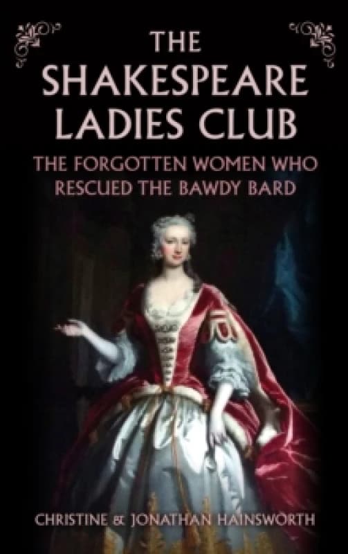 The Shakespeare Ladies Club : The Forgotten Women Who Rescued the Bawdy Bard Hardback