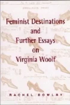 Feminist destinations and further essays on Virginia Woolf by Rachel Bowlby