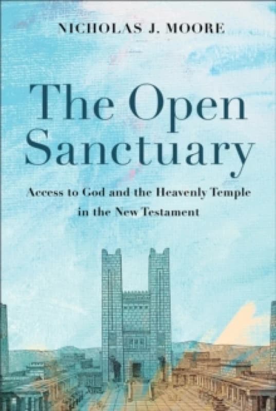 The Open Sanctuary : Access to God and the Heavenly Temple in the New Testament Hardback