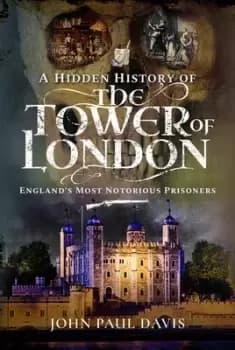 A hidden history of the Tower of London by John Paul Davis