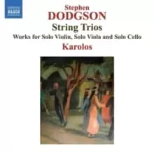 Stephen Dodgson: String Trios: Works for Solo Violin, Solo Viola and Solo Cello