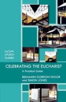 Celebrating the Eucharist - A Practical Guide by Benjamin Gordon-Taylor