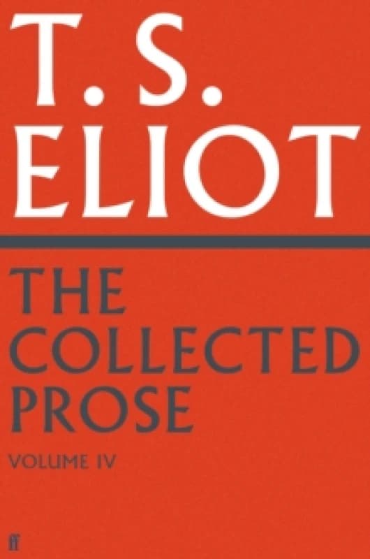 The Collected Prose of T.S. Eliot. Volume 4. Hardback. By T S Eliot Books