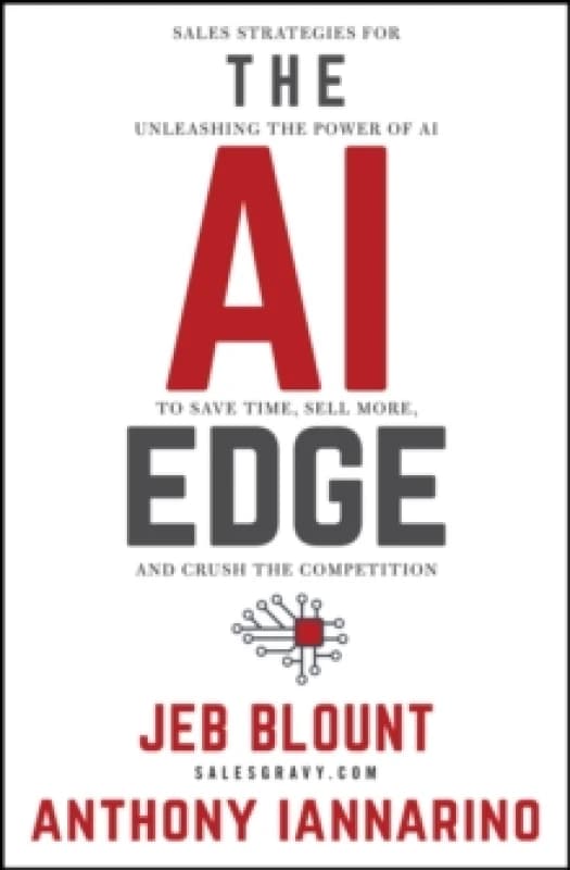 The AI Edge : Sales Strategies for Unleashing the Power of AI to Save Time, Sell More, and Crush the Competition Hardback