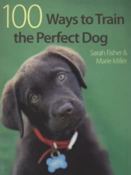 100 Ways to Train the Perfect Dog by Sarah Fisher Paperback