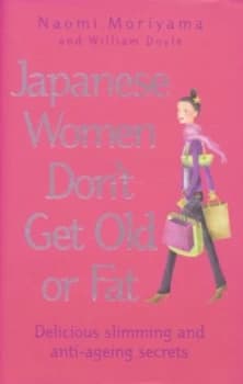 Japanese Women Dont Get Old or Fat by Naomi Moriyama and William Doyle Hardback
