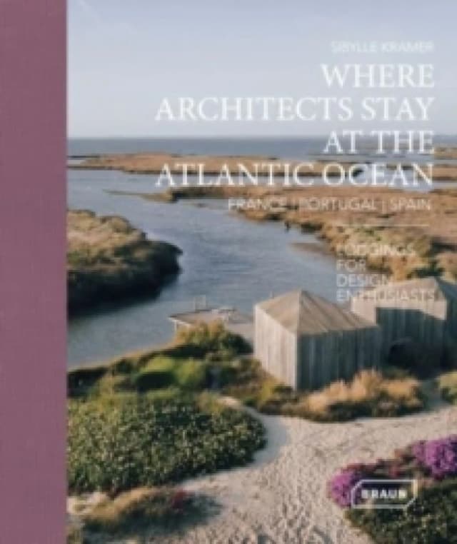 Where Architects Stay at the Atlantic Ocean: France, Portugal, Spain : Lodgings for Design Enthusiasts Hardback