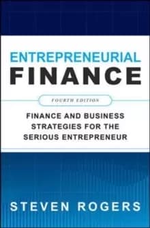 Entrepreneurial Finance, Fourth Edition: Finance and Business Strategies for the Serious Entrepreneur