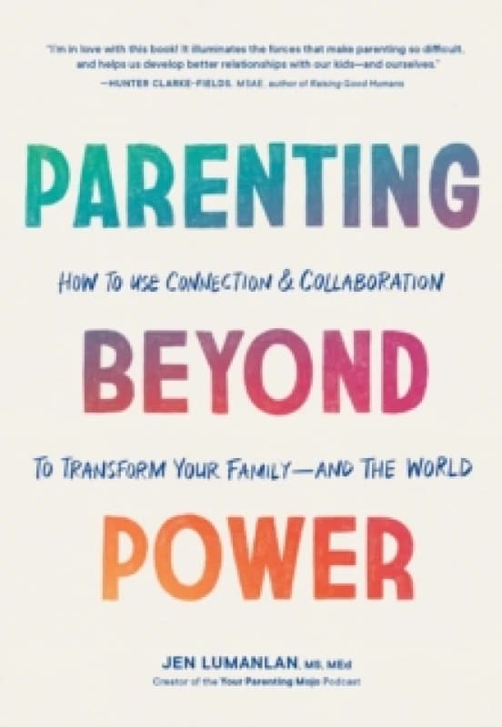 Parenting Beyond Power : How to Use Connection and Collaboration to Transform Your Family--and the World Paperback / softback