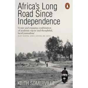 Africa's Long Road Since Independence : The Many Histories of a Continent
