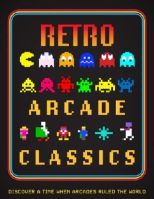 Retro Arcade Classics : Discover a time when arcades ruled the World Hardback