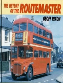 The Heyday of the Routemaster by Geoff Rixon Hardback