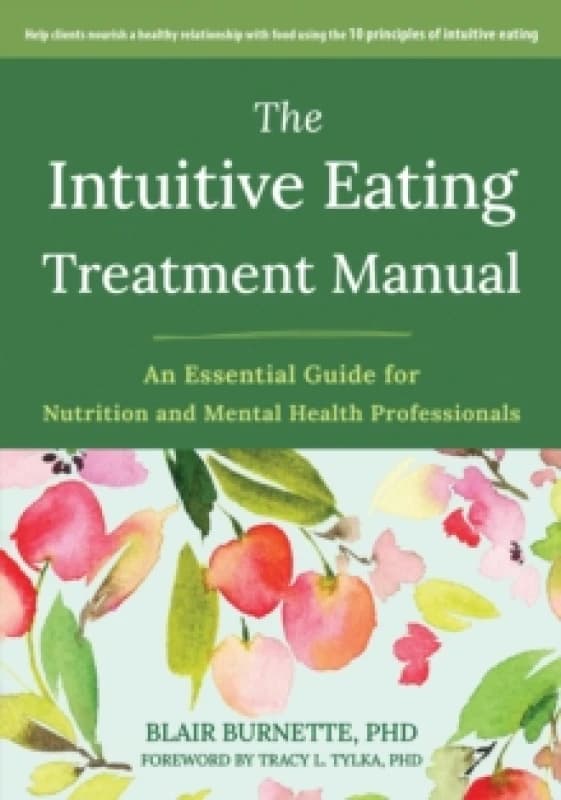 The Intuitive Eating Treatment Manual : An Essential Guide for Nutrition and Mental Health Professionals Paperback / softback