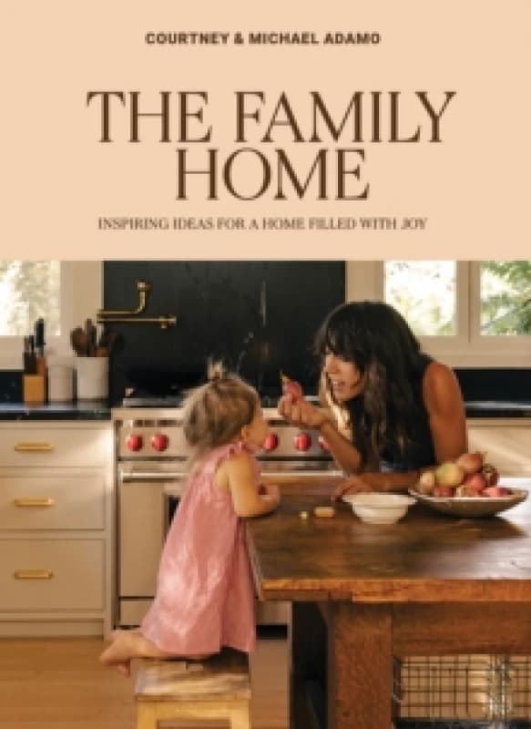 The Family Home : Inspiring Ideas for a Home Filled with Joy Hardback