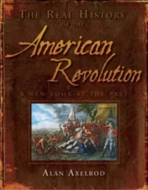 The real history of the American Revolution by Alan Axelrod