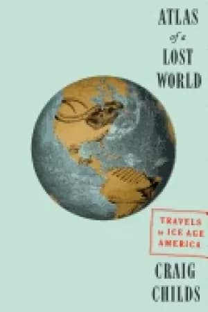 atlas of a lost world travels in ice age america