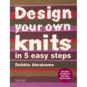 Design Your Own Knits in 5 Easy Steps by Debbie Abrahams Book