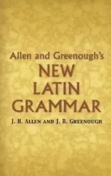 Allen and Greenough's New Latin Grammar by J.H. Allen