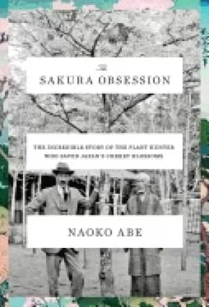 sakura obsession the incredible story of the plant hunter who saved japans