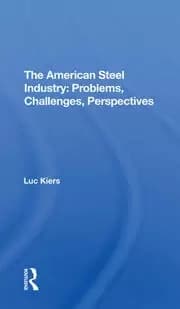 The American Steel Industry Problems Challenges Perspectives