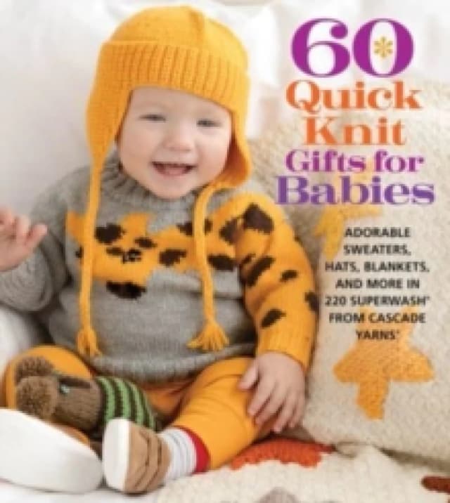 60 Quick Knit Gifts for Babies : Adorable Sweaters, Hats, Blankets, and More in 220 Superwash from Cascade Yarns Paperback / softback