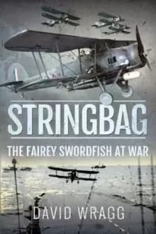 Stringbag : The Fairey Swordfish at War