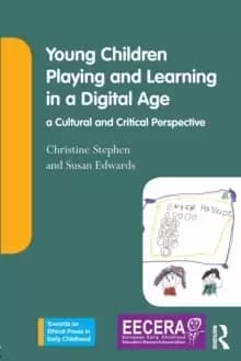 Young Children Playing and Learning in a Digital Age : a Cultural and Critical Perspective