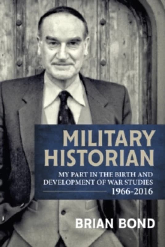 Military Historian : My Part in the Birth and Development of War Studies 1966-2016 Hardback