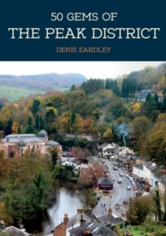 50 Gems of the Peak District : The History & Heritage of the Most Iconic Places Paperback / softback