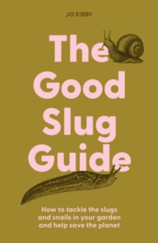 The Good Slug Guide : How to tackle the slugs and snails in your garden and help save the planet Hardback