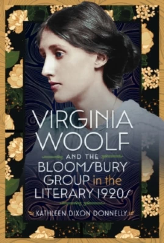 Virginia Woolf and the Bloomsbury Group in the Literary 1920S. Hardback. By Kathleen Dixon Donnelly Books