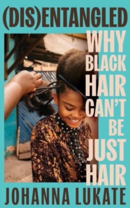 Disentangled : Why Black Hair Can't Be Just Hair Hardback