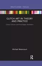 Glitch Art in Theory and Practice Critical Failures and Post-Digital Aesthetics