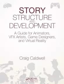 Story Structure and Development : A Guide for Animators, VFX Artists, Game Designers, and Virtual Reality