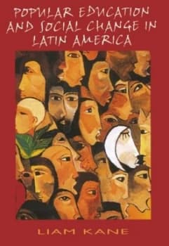 Popular Education and Social Change in Latin America by Liam Kane Book