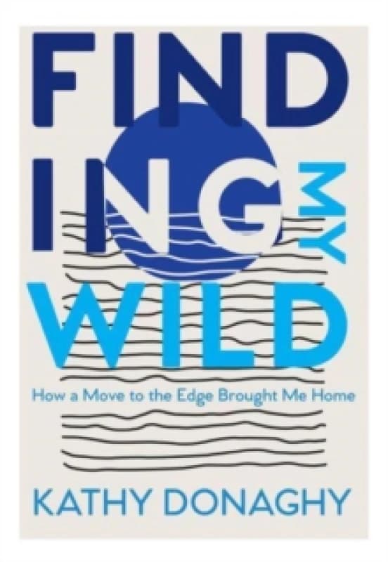 Finding My Wild : How a Move to the Edge Brought Me Home Paperback / softback
